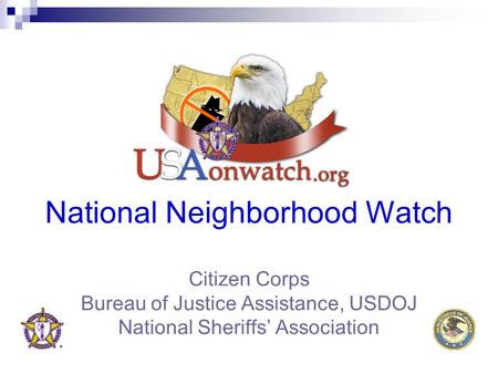 National Neighborhood Watch Citizen Corps Bureau of Justice Assistance, USDOJ National Sheriffs’ Association.