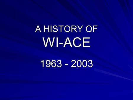 A HISTORY OF WI-ACE 1963 - 2003.