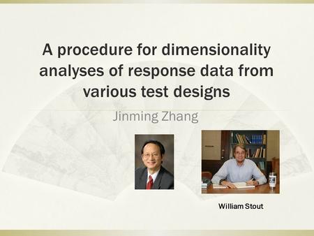 A procedure for dimensionality analyses of response data from various test designs Jinming Zhang William Stout.