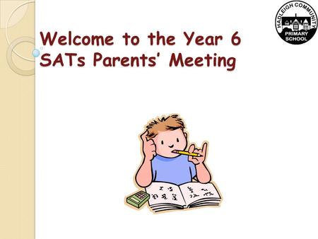 Welcome to the Year 6 SATs Parents’ Meeting. When are the SATs tests? Date TestTimings Monday 11th May 9:30am Levels 3–5 English reading test 60 minutes.