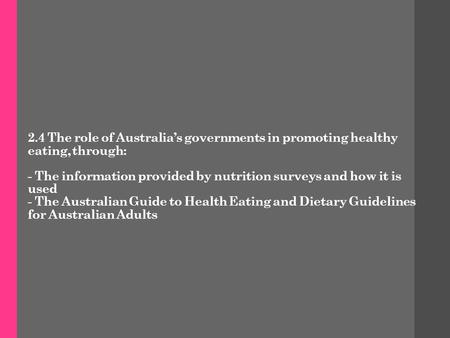 2.4 The role of Australia’s governments in promoting healthy eating, through: - The information provided by nutrition surveys and how it is used - The.