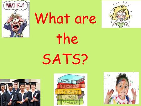 What are the SATS?. Statutory Assessment Tasks are done at the end of KS1 and KS2. They are part of the assessment process that decides the level at which.
