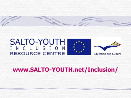 Www.SALTO-YOUTH.net/Inclusion/. Support & Advanced Learning and Training Opportunities within the Youth in Action Programme What is SALTO-YOUTH ? www.SALTO-YOUTH.net/inclusion/