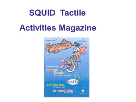 SQUID Tactile Activities Magazine. SQUID: Tactile Activities Magazine Purpose: SQUID: Tactile Activities Magazine is intended to be deceptively fun—that.