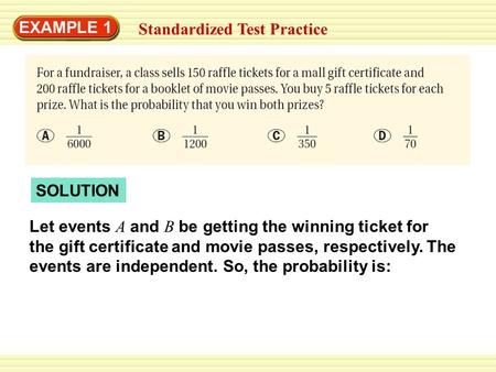EXAMPLE 1 Standardized Test Practice SOLUTION Let events A and B be getting the winning ticket for the gift certificate and movie passes, respectively.