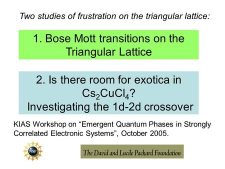 1. Bose Mott transitions on the Triangular Lattice 2. Is there room for exotica in Cs 2 CuCl 4 ? Investigating the 1d-2d crossover Two studies of frustration.