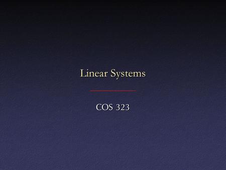Linear Systems COS 323. Linear Systems Solve Ax=b, where A is an n  n matrix and b is an n  1 column vectorSolve Ax=b, where A is an n  n matrix and.