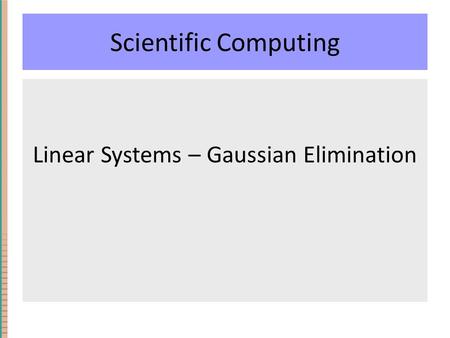 Scientific Computing Linear Systems – Gaussian Elimination.