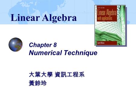 Chapter 8 Numerical Technique 大葉大學 資訊工程系 黃鈴玲 Linear Algebra.