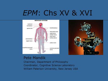 EPM: Chs XV & XVI Pete Mandik Chairman, Department of Philosophy Coordinator, Cognitive Science Laboratory William Paterson University, New Jersey USA.