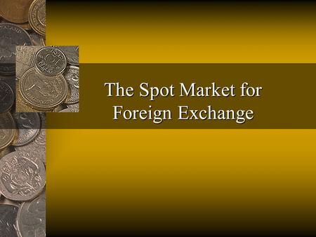 The Spot Market for Foreign Exchange Market Characteristics: An Interbank Market The spot market is a market for immediate delivery 92 to 3 days). Primarily.