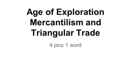 Age of Exploration Mercantilism and Triangular Trade 4 pics 1 word.