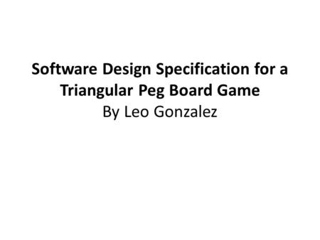 Introduction This document describes the design of a single player interactive triangular peg board game with a variable number of pegs.