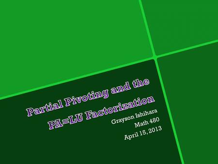 Grayson Ishihara Math 480 April 15, 2013.  What is Partial Pivoting?  What is the PA=LU Factorization?  What kinds of things can we use these tools.