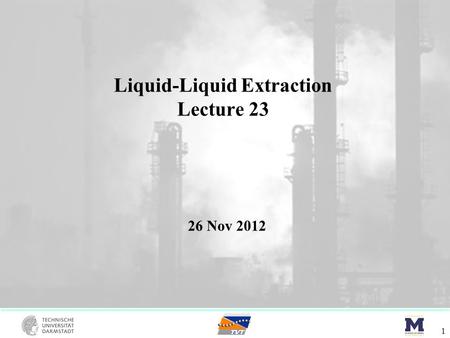 Liquid-Liquid Extraction Lecture 23 1 26 Nov 2012.