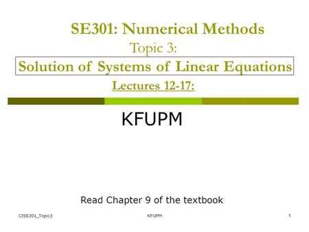 CISE301_Topic3KFUPM1 SE301: Numerical Methods Topic 3: Solution of Systems of Linear Equations Lectures 12-17: KFUPM Read Chapter 9 of the textbook.