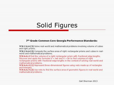 Solid Figures 7 th Grade Common Core Georgia Performance Standards: TCV.7.G.6 (3) Solve real-world and mathematical problems involving volume of cubes.
