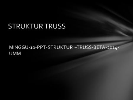 MINGGU-10-PPT-STRUKTUR –TRUSS-BETA-2014- UMM STRUKTUR TRUSS.