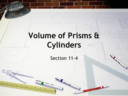 Volume of Prisms & Cylinders Section 11-4. Volume The space a figure occupies measured in cubic units (in 3, ft 3, cm 3 )