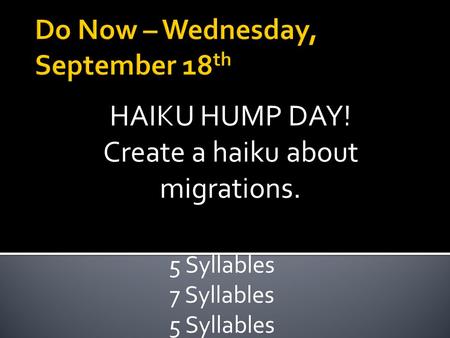 HAIKU HUMP DAY! Create a haiku about migrations. 5 Syllables 7 Syllables 5 Syllables.