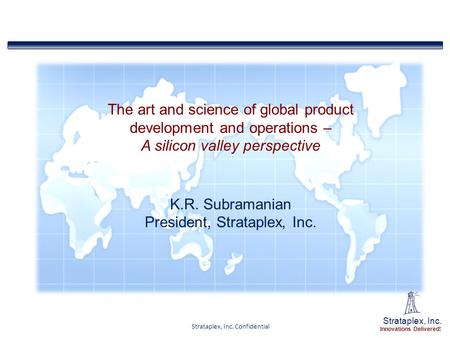Strataplex, Inc. Innovations Delivered! Strataplex, Inc. Confidential The art and science of global product development and operations – A silicon valley.