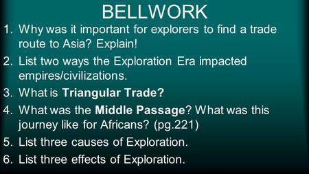BELLWORK 1.Why was it important for explorers to find a trade route to Asia? Explain! 2.List two ways the Exploration Era impacted empires/civilizations.