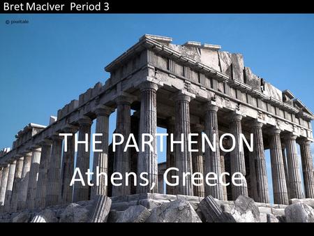 THE PARTHENON Athens, Greece Bret MacIver Period 3.