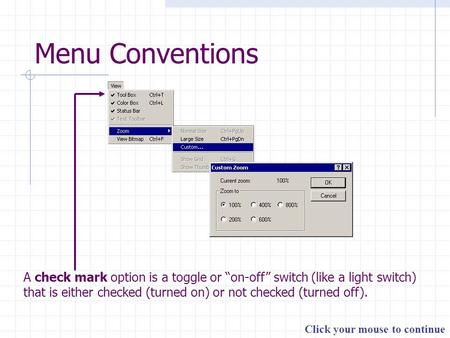 Click your mouse to continue Menu Conventions A check mark option is a toggle or “on-off” switch (like a light switch) that is either checked (turned on)