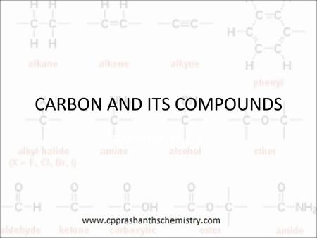 CARBON AND ITS COMPOUNDS PRASHANTH C P. CARBON IS UNIQUE Carbon is unparalleled in its ability to form large, complex, and diverse molecules Although.