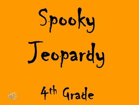 Spooky Jeopardy 4 th Grade. 100 200 300 100 200 300 200 100 200 400 Area and Perimeter Problem SolvingA In and Out Table Problem Solving B.
