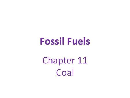 Fossil Fuels Chapter 11 Coal. FOSSIL FUELS 85% of the world’s com 85% of the world’s commercial energy mercial energy COAL OILNANANNATURAL GAS FOSSIL.