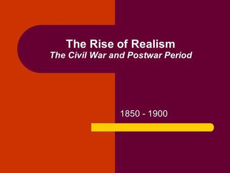 The Rise of Realism The Civil War and Postwar Period