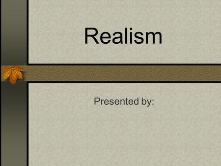 Realism Presented by: Overview Definition of Realism Key Philosophers Effects on Education Group Activity.