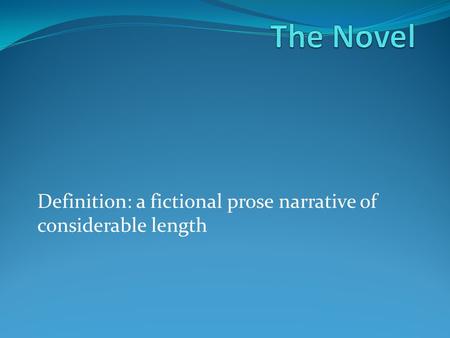 Definition: a fictional prose narrative of considerable length.