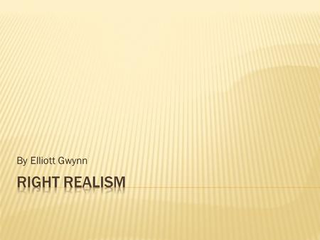 By Elliott Gwynn.  Developed at the same time as Left Realism. Those with a right-wing approach to politics developed Right Realism. They believed crime.