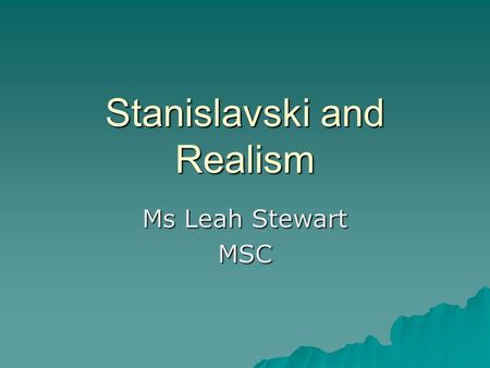 Stanislavski and Realism Ms Leah Stewart MSC. Constantin Stanislavski  Constantin Sergeyevich Stanislavski (Russian: Константин Сергеевич Станиславский)