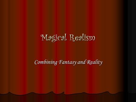 Magical Realism Combining Fantasy and Reality. Definition: A type of fiction or art form in which elements of the fantastic are woven into the “real world”