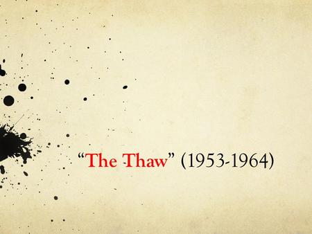 “ The Thaw ” (1953-1964). Nikita Khrushchev General Secretary of CPSU 1953-1964.
