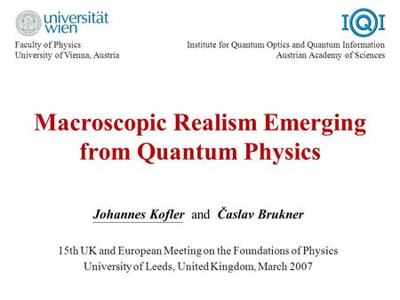 Macroscopic Realism Emerging from Quantum Physics Johannes Kofler and Časlav Brukner 15th UK and European Meeting on the Foundations of Physics University.