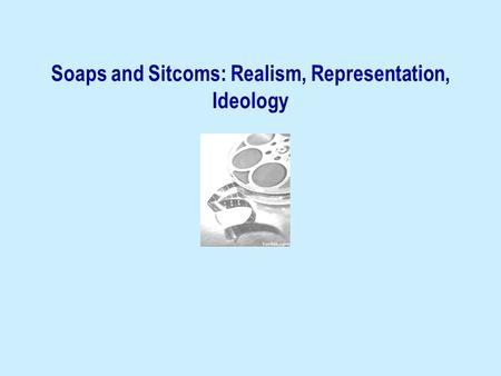 Soaps and Sitcoms: Realism, Representation, Ideology.