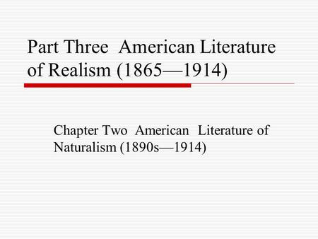 Part Three American Literature of Realism (1865—1914) Chapter Two American Literature of Naturalism (1890s—1914)