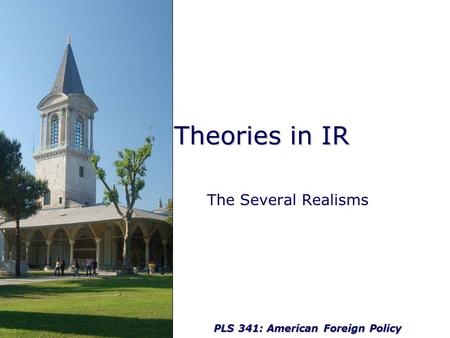 PLS 341: American Foreign Policy Theories in IR The Several Realisms.