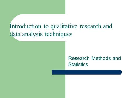 Research Methods and Statistics Introduction to qualitative research and data analysis techniques.