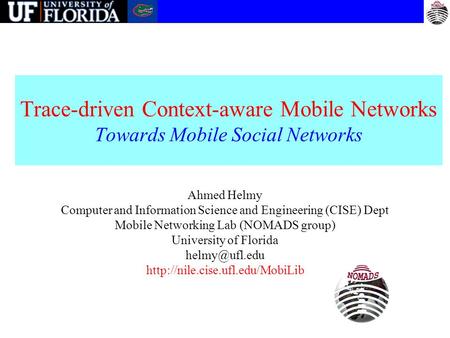 Trace-driven Context-aware Mobile Networks Towards Mobile Social Networks Ahmed Helmy Computer and Information Science and Engineering (CISE) Dept Mobile.