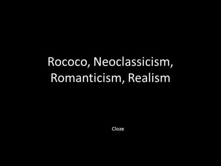 Rococo, Neoclassicism, Romanticism, Realism Cloze.