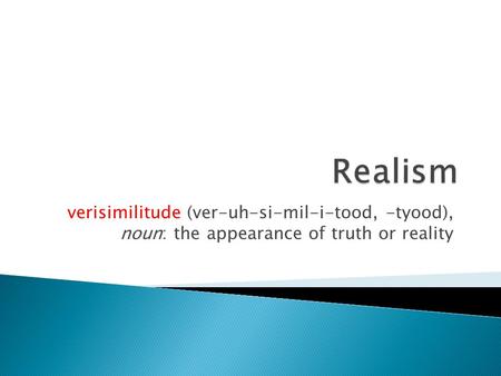 Verisimilitude (ver-uh-si-mil-i-tood, -tyood), noun: the appearance of truth or reality.