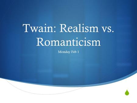  Twain: Realism vs. Romanticism Monday Feb 1. Agenda  Constructing and Interpreting Stories (Realism vs. Romanticism)  Race: Share Passages  Scholarship.