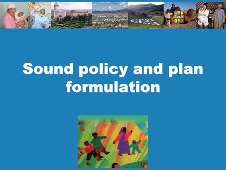 Sound policy and plan formulation. 2 Policy and planning Key messages Policy process is messy, but there are elements of good practice you can use. 1.Sound.