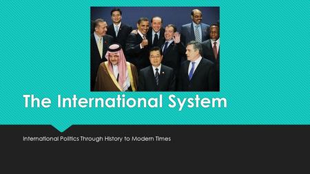 The International System International Politics Through History to Modern Times.