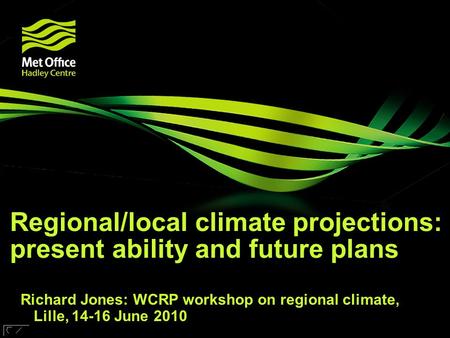 © Crown copyright Met Office Regional/local climate projections: present ability and future plans Research funded by Richard Jones: WCRP workshop on regional.